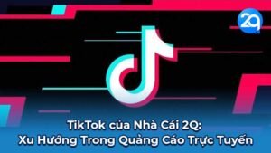 TikTok của Nhà Cái 2Q: Xu Hướng Trong Quảng Cáo Trực Tuyến