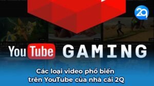 Các loại video phổ biến trên YouTube của nhà cái 2Q